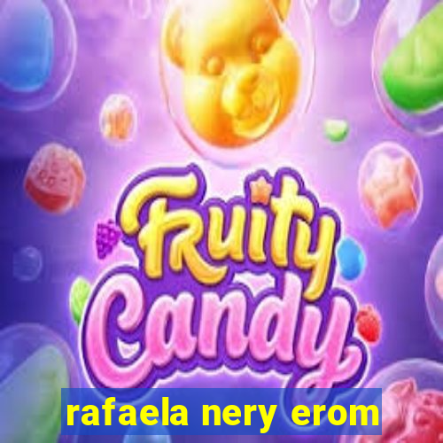 rafaela nery erom